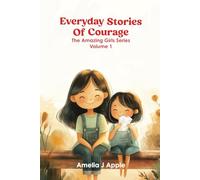 Everyday Stories of Courage: Inspiring Stories for Girls 8-12 About Bravery, Self-Belief, and Facing Challenges