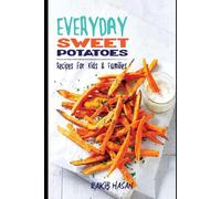 Everyday Sweet Potatoes: Recipes for Kids & Families