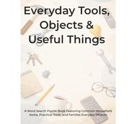 Everyday Tools, Objects & Useful Things: A Word Search Puzzle Book Featuring Common Household Items, Practical Tools, and Familiar Everyday Objects