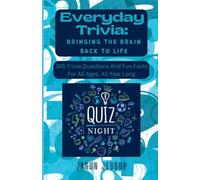 Everyday Trivia: Bringing the Brain Back to Life: 365 Trivia Questions And Fun Facts For All Ages, All Year Long