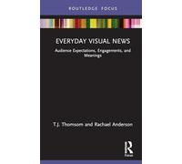 Everyday Visual News: Audience Expectations, Engagements, and Meanings