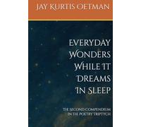 Everyday Wonders While It Dreams In Sleep: The Second Compendium in the Poetry Triptych