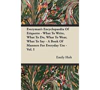 Everyman's Encyclopaedia Of Etiquette - What To Write, What To Do, What To Wear, What To Say - A Book Of Manners For Everyday Use - Vol. I