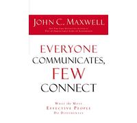 Everyone Communicates Few Connect: What the Most Effective People Do Differently
