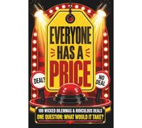 Everyone Has a Price: The Dilemma Game Book for Adults: 100 Escalating Deals and Wicked Scenarios - Conversation Starter, Party Night Favourite, and a Revealing Test of Principles