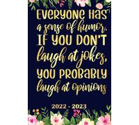 Everyone Has A Sense Of Humor If You Dont Laugh At Jokes, You Probably Laugh At Opinions Planner 2022 2023: Daily Weekly And Monthly With 24 Months Calendar, Vision Boards, To Do Lists, Notes