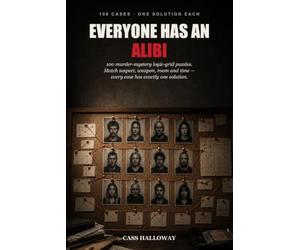 Everyone Has an Alibi: 100 Murder Mystery Logic Grid Puzzles - Match Suspect, Weapon, Room, Motive & Time to Catch the Killer (Every Case Verified: Exactly One Solution)