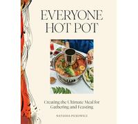Everyone Hot Pot: Creating the Ultimate Meal for Gathering and Feasting
