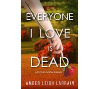 Everyone I Love Is Dead: A Psychological Thriller
