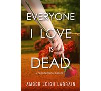 Everyone I Love Is Dead: A Psychological Thriller