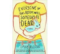 Everyone in This Room Will Someday Be Dead: A Novel