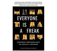 Everyone Is A Freak: Anonymous Confessions About Sex, Sexuality, And Desire