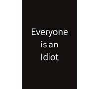 Everyone is an Idiot: A Handy Notebook for Remembering Everything Because Apparently, You're the Only One Who Can