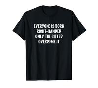 Everyone is Born Right Handed Funny Left Handed T-Shirt Graphique avec Valeur