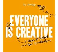 Everyone Is Creative: 7 Steps to Unlock Your Creativity