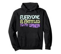 Everyone is Entitled to My Opinion Funny Sweat à Capuche