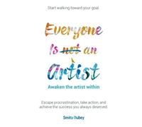 Everyone Is not an Artist: Awaken the artist within .Escape procrastination, take action and achieve the success you always deserved. Start walking toward your goal