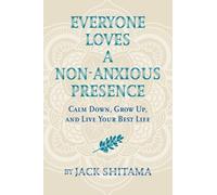 Everyone Loves a Non-Anxious Presence: Calm Down, Grow Up, and Live Your Best LIfe