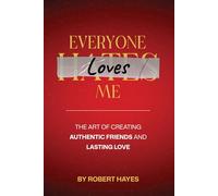 Everyone Loves Me: The Art of Creating Authentic Friends and Lasting Love