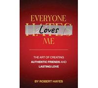 Everyone Loves Me: The Art of Creating Authentic Friends and Lasting Love