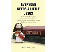Everyone Needs a Little Jesus In Their Life Every Day: A Simple Christian Perspective That Explains Our Devotion to Jesus Christ
