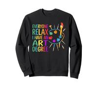 Everyone Relax I Have an Art Degree Artists Teacher Painter Sweatshirt