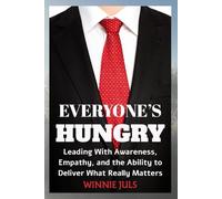 Everyone’s Hungry: Leading with Awareness, Empathy, and the Ability to Deliver What Really Matters