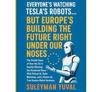 Everyone’s Watching Tesla’s Robots… But Europe’s Building the Future Right Under Our Noses: The Untold Story of How the EU Is Quietly Winning the Humanoid Race - With Ethical AI, Safer Machines