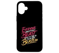 Everyone Wants to Be A Beast Until It's Time to Act - Coque pour iPhone 16 Plus