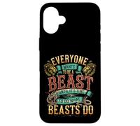Everyone Wants to Be A Beast Until It's Time to Act - Coque pour iPhone 16 Plus