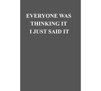 Everyone Was Thinking It I Just Said It
