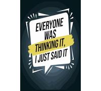 Everyone Was Thinking It I Just Said It: A Hilarious Notebook for Bold Thoughts and Unfiltered Ideas. Funny Saying Sarcastic Work Gag Gift for Office Workers, Coworkers, Employees, Boss