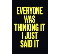 EVERYONE WAS THINKING IT I JUST SAID IT: Funny Sassy Journal | Outspoken Coworker or Friend Gag Gift | Sarcastic Office Notebook