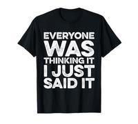 Everyone Was Thinking It I Just Said It - Inscription Humoristique T-Shirt