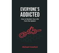 Everyone's Addicted: How to Reclaim Your Life from the System