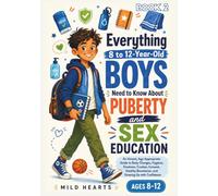 Everything 8 to 12-Year-Old Boys Need to Know About Puberty and Sex Education Book 2: An Honest, Age-Appropriate Guide to Body Changes, Hygiene, ... Boundaries, and Growing Up with Confidence