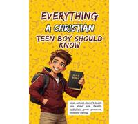 Everything A Christian Teen Boy should Know: what school doesn’t teach you about sex,health,addiction,peer pressure, love and dating.