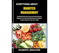 EVERYTHING ABOUT DIABETES MANAGEMENT: Controlling Blood Sugar, Reversing Insulin Resistance, Adopting A Low-Carb, Anti-Inflammatory And Diabetic-Friendly Lifestyle For Long-Term Health