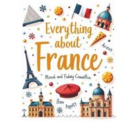 Everything About France: A Fun and Colorful Guide to the City of Lights for Kids (Ages 5+)
