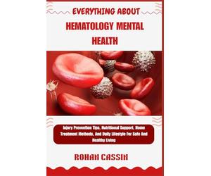 EVERYTHING ABOUT HEMOPHILIA SELF-CARE AND BLEEDING MANAGEMENT GUIDE: Injury Prevention Tips, Nutritional Support, Home Treatment Methods, And Daily Lifestyle For Safe And Healthy Living