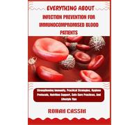 EVERYTHING ABOUT INFECTION PREVENTION FOR IMMUNOCOMPROMISED BLOOD PATIENTS: Strengthening Immunity, Practical Strategies, Hygiene Protocols, Nutrition Support, Safe Care Practices, And Lifestyle Tips