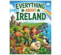 Everything About Ireland: A Fun and Colorful Guide to the Emerald Isle