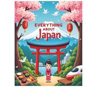 Everything About Japan: A Fun and Colorful Guide to the Land of the Rising Sun for Kids (Ages 5+)