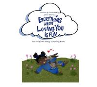Everything About Loving You Is Fun!: A Unique Story-Coloring Book With An Original Poem