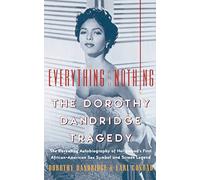 Everything and Nothing: The Dorothy Dandridge Tragedy - An Intimate Autobiography of Stardom and Decline