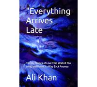"Everything Arrives Late: Twenty Stories of Love That Waited Too Long, and Found Its Way Back Anyway