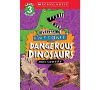 Everything Awesome About: Dangerous Dinosaurs (Scholastic Reader, Level 3)