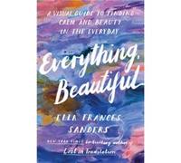 Everything Beautiful by Ella Frances Sanders Ella Frances Sanders (Auteur)