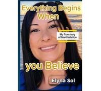 Everything Begins When You Believe Elyna SolElyna Sol (Auteur)