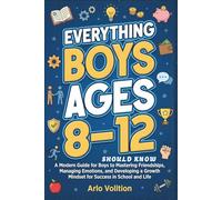 Everything Boys Ages 8-12 Should Know: A Modern Guide for Boys to Mastering Friendships, Managing Emotions, and Developing a Growth Mindset for Success in School and Life
